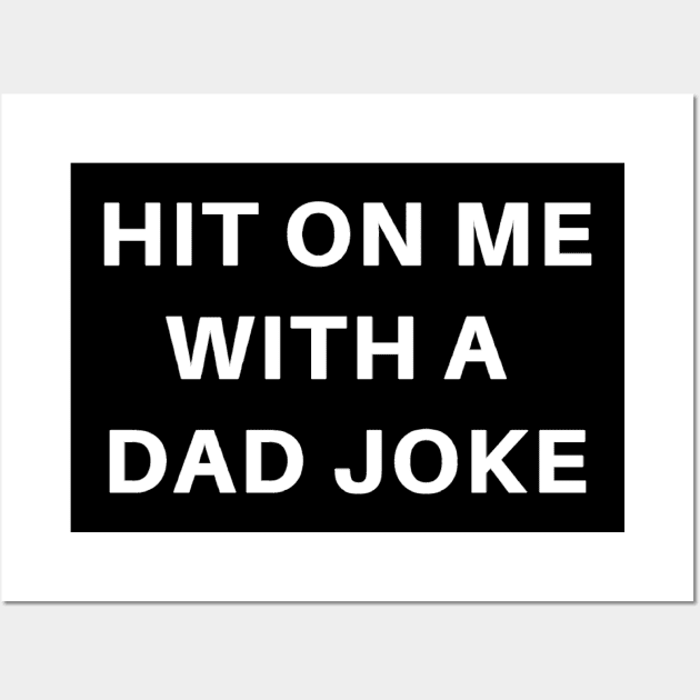 Father Humor Pun Shirt: Hit On Me With A Dad Joke Wall Art by HuhWhatHeyWhoDat